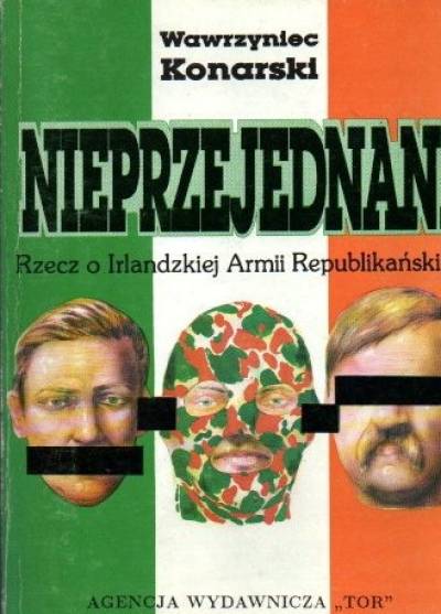 Wawrzyniec Konarski - Nieprzejednani. Rzecz o Irlandzkiej Armii Republikańskiej