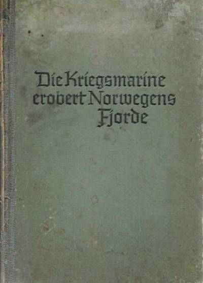 Georg von Hase - Die Kriegsmarine erobert Norwegens Fjorde. Erlebnisberichte von Mitkampfern (wyd 1940)