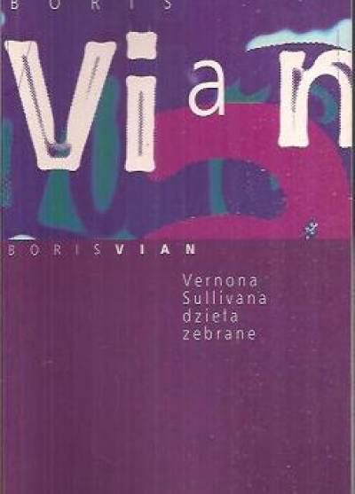 Boris Vian - Vernona Sullivana dzieła zebrane (Napluję na wasze groby - Kolor trupiej skóry - I wykończymy wszystkich obrzydliwców - Damski gang)