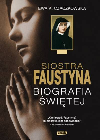 Ewa K. Czaczkowska - Siostra Faustyna. Biografia świętej