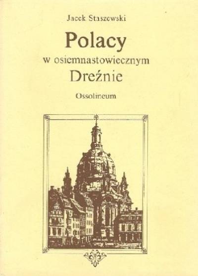 Jacek Staszewski - Polacy w osiemnastowiecznym Dreźnie