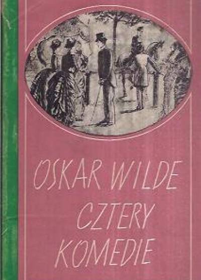 Oscar Wilde - CZtery komedie (Wachlarz lady Windermere - Kobieta bez znaczenia - Mąż idealny - Bądźmy poważni na serio