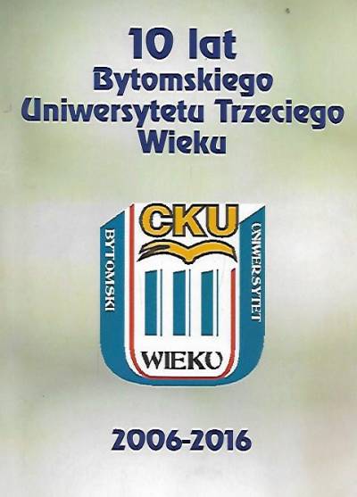 10 lat Bytomskiego Uniwersytetu Trzeciego Wieku 2006-2016