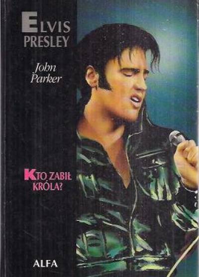 John Parker - Elvis Presley. Kto zabił Króla?