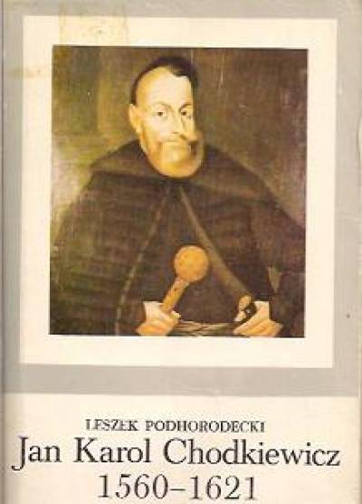Leszek Podhorodecki - Jan Karol Chodkiewicz 1560 - 1621
