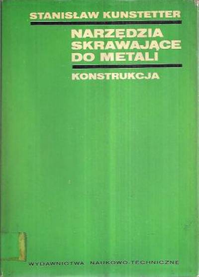 Stanisław Kunstetter - Narzędzia skrawające do metali. Konstrukcja