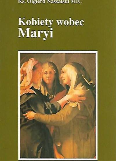 Olgierd Nassalski - Kobiety wobec Maryi. Widziane z Lichenia