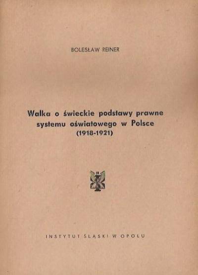 Bolesław Reiner - Walka o świeckie podstawy prawne systemu oświatowego w Polsce (1918-1921)
