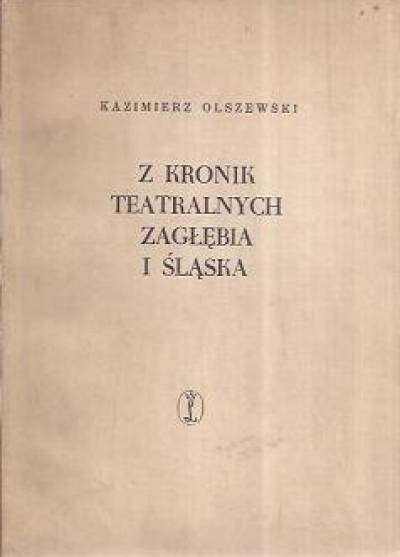 Kazimierz Olszewski - Z kronik teatralnych Zagłębia i Śląska