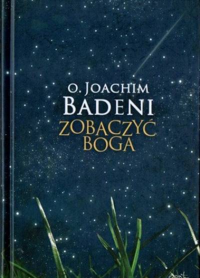 Joachim Badeni - Zobaczyć Boga. Wprowadzenie do kontemplacji