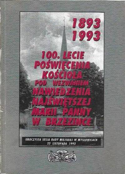 Materiały sesji RM w Mysłowicach - 100-lecie poświęcenia kościoła pod wezwaniem Nawiedzenia Najświętszej Marii Panny w Brzezince 1893-1993