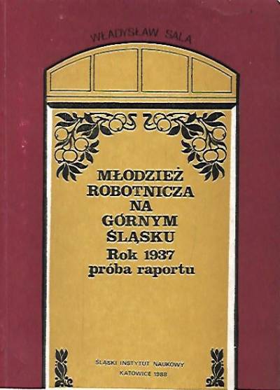 Władysław Sala - Młodzież robotnicza na Górnym Śląsku. Rok 1937 - próba raportu