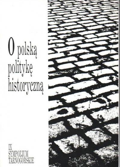 O polską politykę historyczną. IX sympozjum tarnogórskie