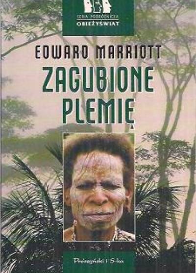 Edward Marriott - Zagubione plemię.  Wyprawa do dżungli Papui-Nowej Gwinei