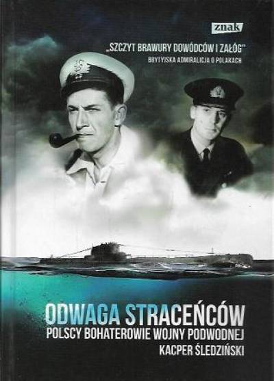 Kacper Śledziński - Odwaga straceńców. Polscy bohaterowie wojny podwodnej