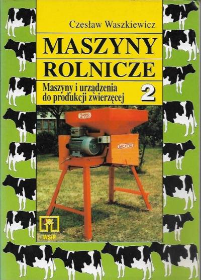 Czesław Waszkiewicz - Maszyny rolnicze 2. Maszyny i urządzenia do produkcji zwierzęcej