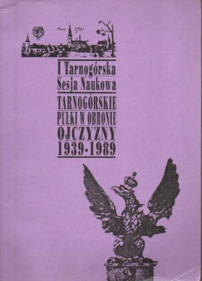 Tarnogórskie pułki w obronie ojczyzny 1939-1945. I tarnogórska sesja naukowa