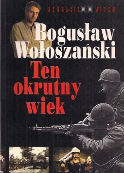 Bogusław Wołoszański - Sensacje XX wieku. Ten okrutny wiek