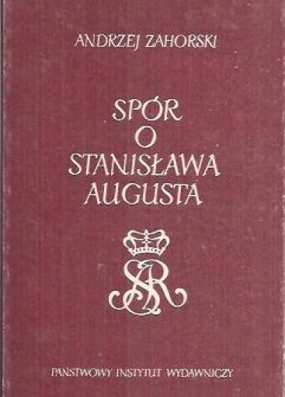 Andrzej Zahorski - Spór o Stanisława Augusta