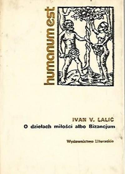 Ivan V. Lalić - O dziełach miłości albo Bizancjum