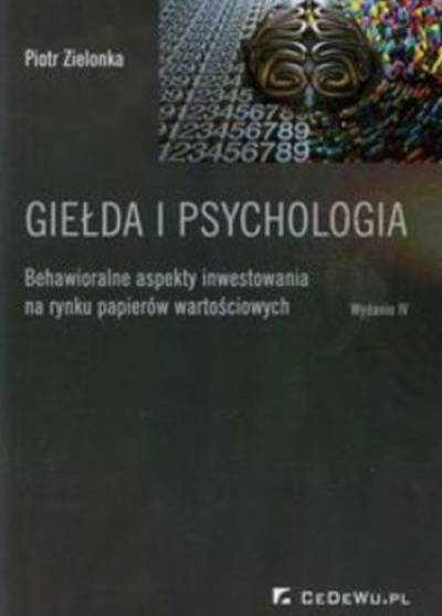 Piotr Zielonbka - Giełda i psychologia. Behawioralne aspekty inwestowania na rynku papierów wartościowych
