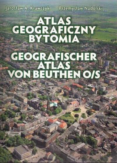 J.A. Krawczyk, P. Nadolski - Atlas geograficzny Bytomia / Geografischer Atlas von Beuthen O/S