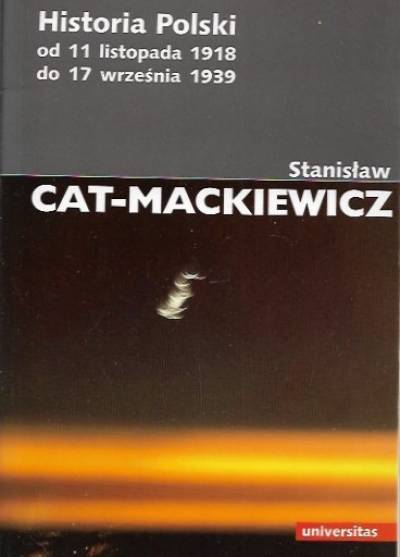 Stanisław Cat-Mackiewicz - Historia Polski od 11 listopada 1918 r. do 17 września 1939 r.