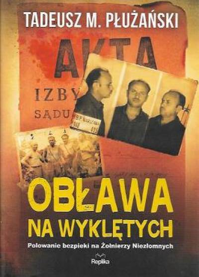 Tadeusz M. Płużański - Obława na wyklętych. Polowanie bezpieki na Żołnierzy Niezłomnych