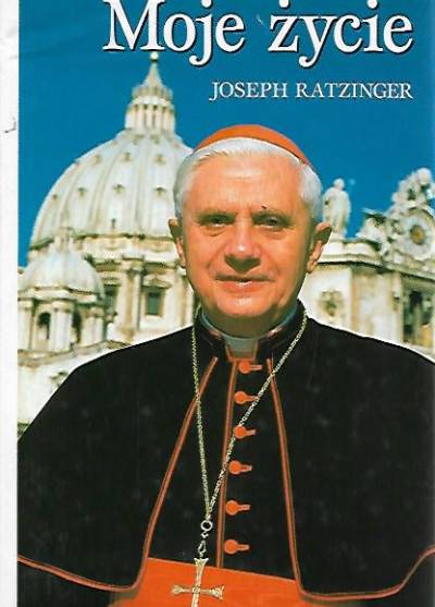 Joseph Ratzinger - Moje życie. Wspomnienia z lat 1927-1977