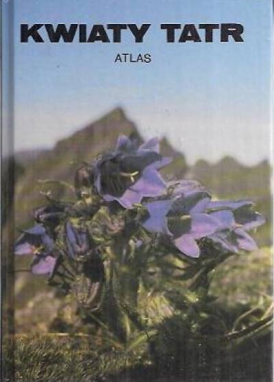 Piękoś-Mirkowa, Mirek, Mihal - Kwiaty Tatr. Atlas