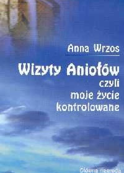 Anna Wrzos - Wizyty aniołów czyli moje życie kontrolowane