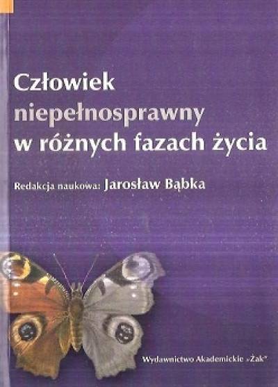 Jarosław Bąbka - Człowiek niepełnosprawny w różnych fazach życia
