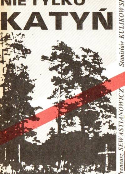 Sewastianowicz, Kulikowski - Nie tylko Katyń