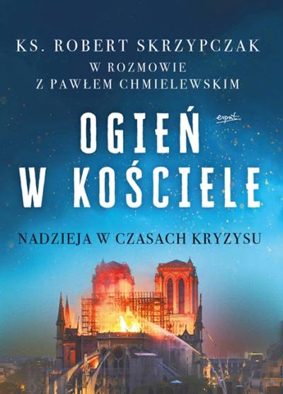 Robert Skrzypczak w rozmowie z Pawłem Chmielewskim - Ogień w Kościele. Nadzieja w czasach kryzysu