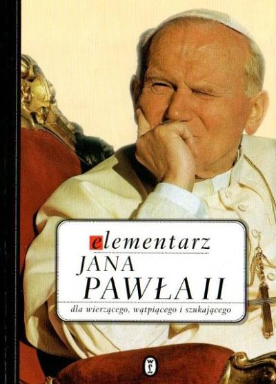 wyb. K. Dybciak - Elementarz Jana Pawła II dla wierzącego, wątpiącego i szukającego