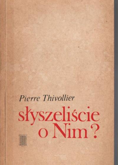 Pierre Thivollier - Słyszeliście o Nim? Gdyby mi o Jezusie opowiadali luidzie młodzi...
