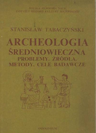 Stanisław Tabaczyński - Archeologia średniowieczna. Problemy, źródła, metody, cele badawcze
