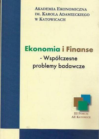 III Forum AE Katowice - Ekonomia i finanse. Współczesne problemy badawcze