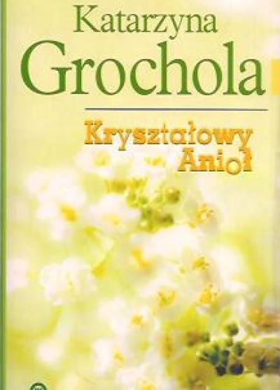 Katarzyna Grochola - Kryształowy Anioł