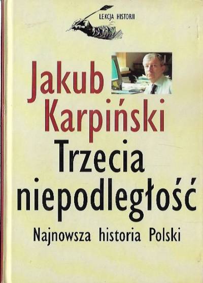 Jakub Karpiński - Trzecia niepodległość. Najnowsza historia Polski