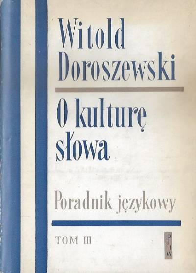Witold Doroszewski - O kulturę słowa. Poradnik językowy. Tom III
