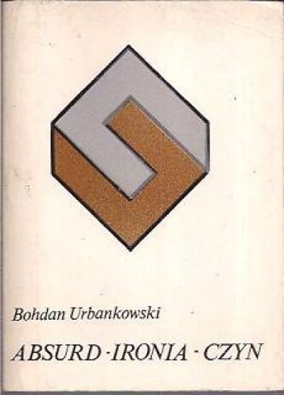 Bohdan Urbankowski - Absurd - ironia - czyn
