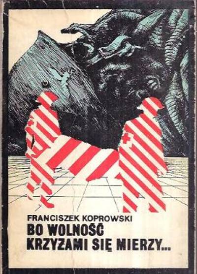 Franciszek Koprowski - Bo wolność krzyżami się mierzy... Z dziennika żołnierza drugiej wojny światowej