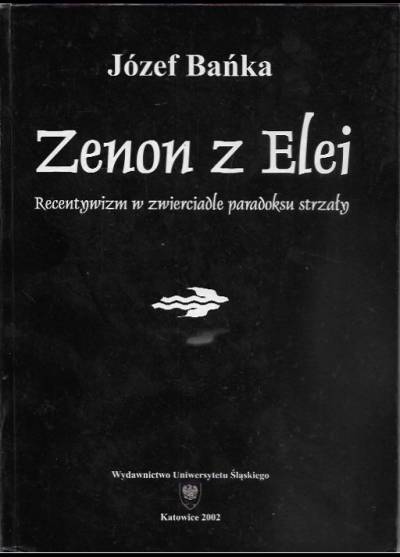 Józef Bańka - Zenon z Elei. Recentywizm w zwierciadle paradoksu strzały