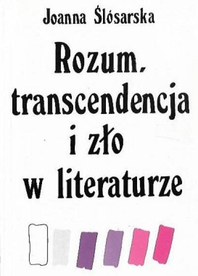 Joanna Ślósarska - Rozum, transcedencja i zło w literaturze