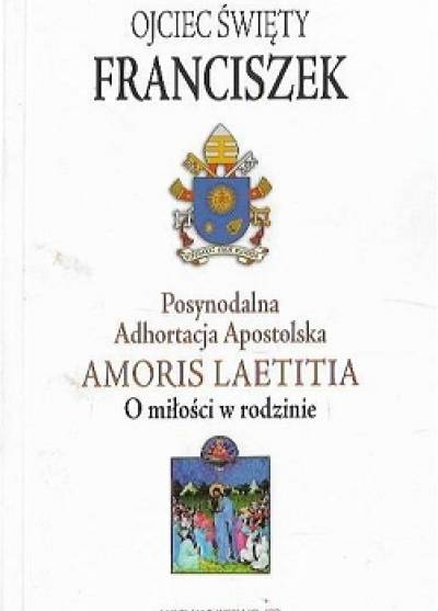 Ojciec Święty Franciszek - Posynodalna Adhortacja Apostolska Amoris Laetita. O miłości w rodzinie