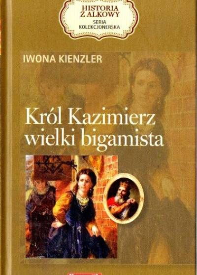 Iwona Kienzler - Król Kazimierz - wielki bigamista