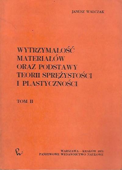 Janusz Walczak - Wytrzymałość materiałów oraz podstawy teorii sprężystości i plastyczności. Tom II