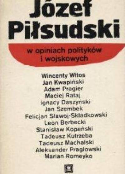 Józef Piłsudski w opiniach polityków i wojskowych