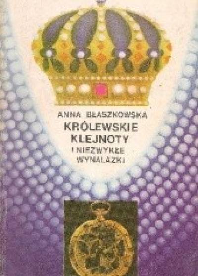 Anna Błaszkowska - Królewskie klejnoty i niezwykłe wynalazki